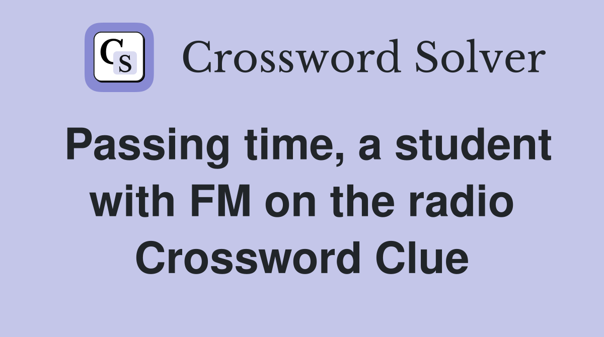 Passing time, a student with FM on the radio Crossword Clue