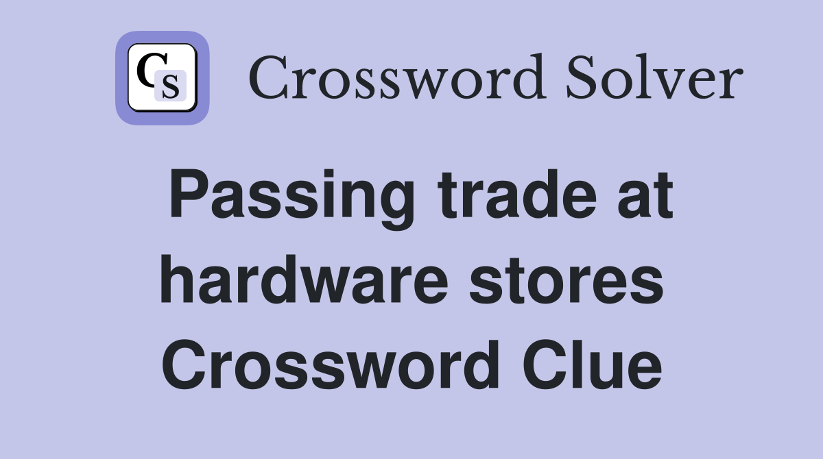 Passing trade at hardware stores Crossword Clue