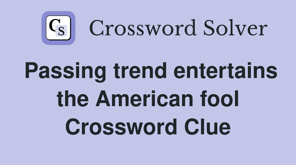 Passing trend entertains the American fool Crossword Clue