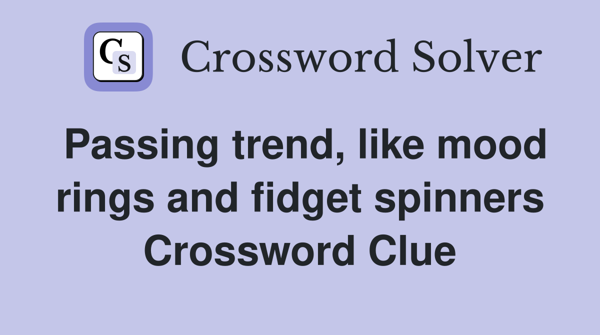 Passing trend, like mood rings and fidget spinners Crossword Clue