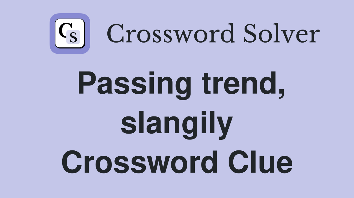 Passing trend, slangily Crossword Clue