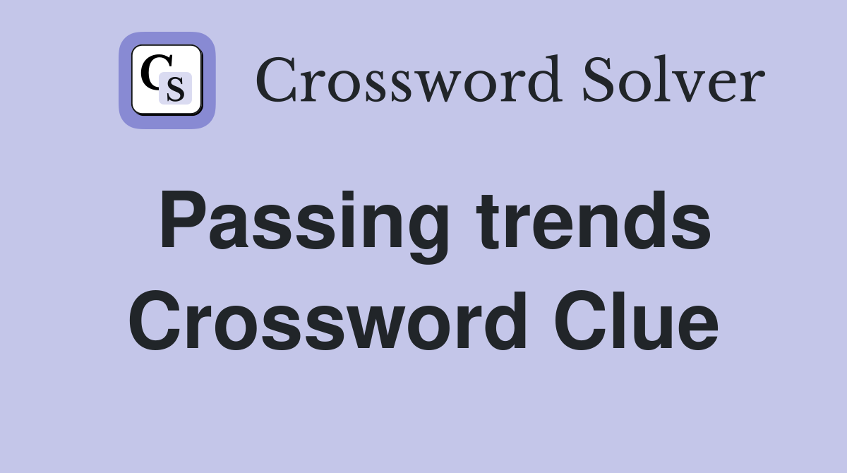 Passing trends Crossword Clue