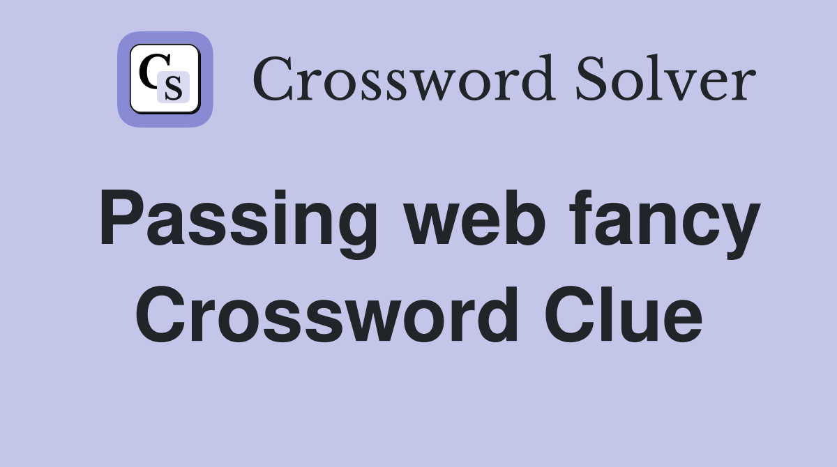 Passing web fancy Crossword Clue