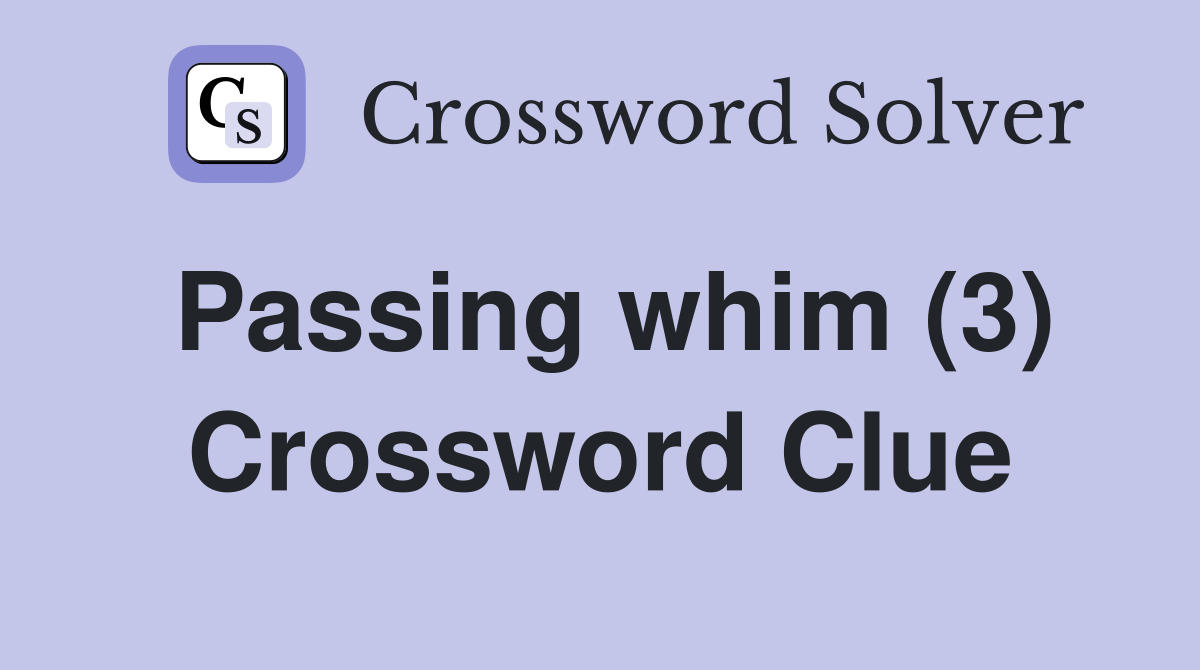 Passing whim (3) Crossword Clue