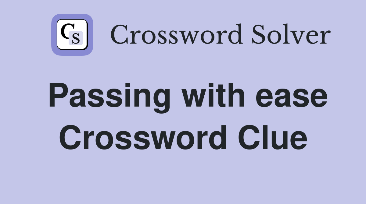 Passing with ease Crossword Clue