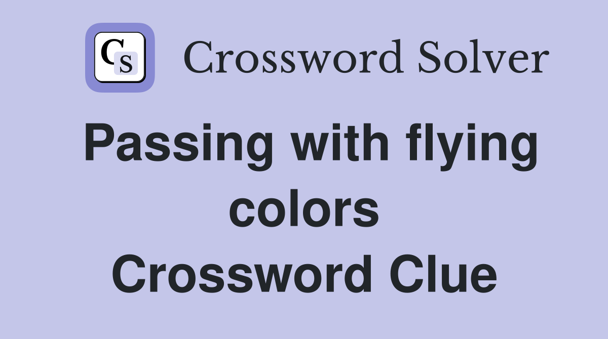 Passing with flying colors Crossword Clue