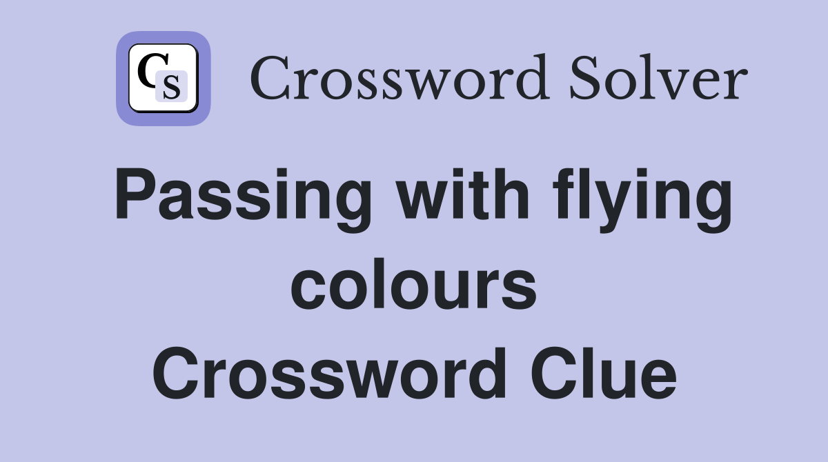 Passing with flying colours Crossword Clue