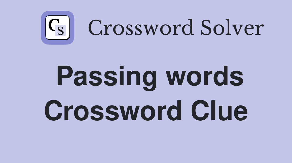 Passing words Crossword Clue