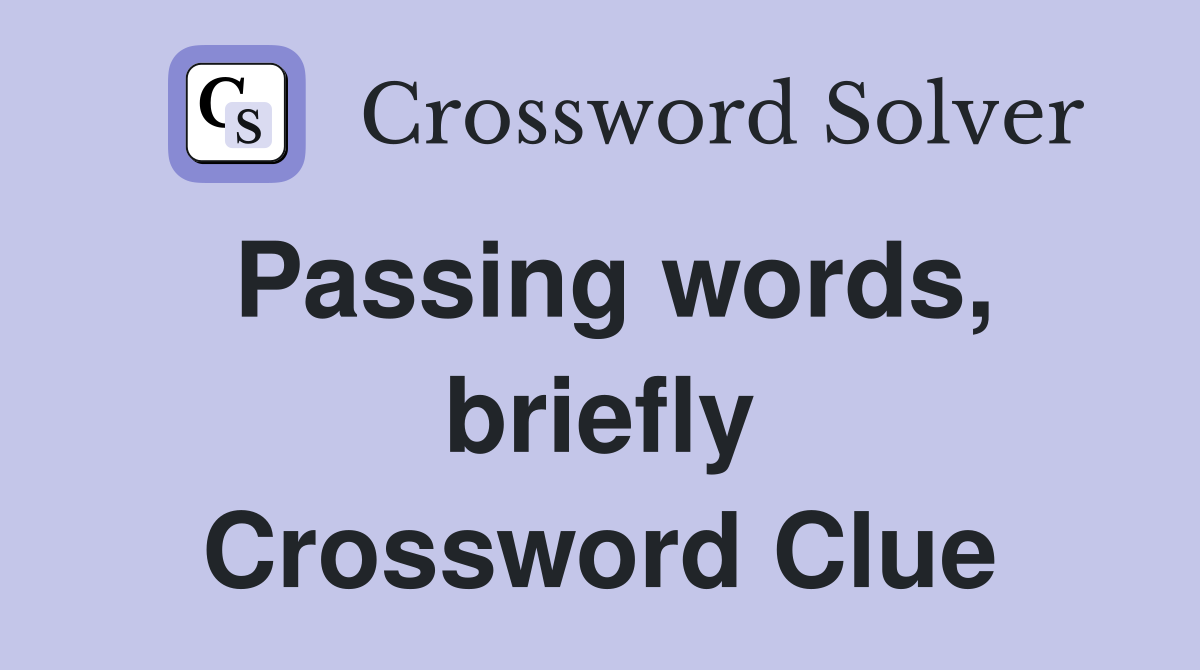 Passing words, briefly Crossword Clue