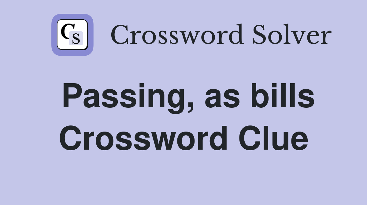 Passing, as bills Crossword Clue