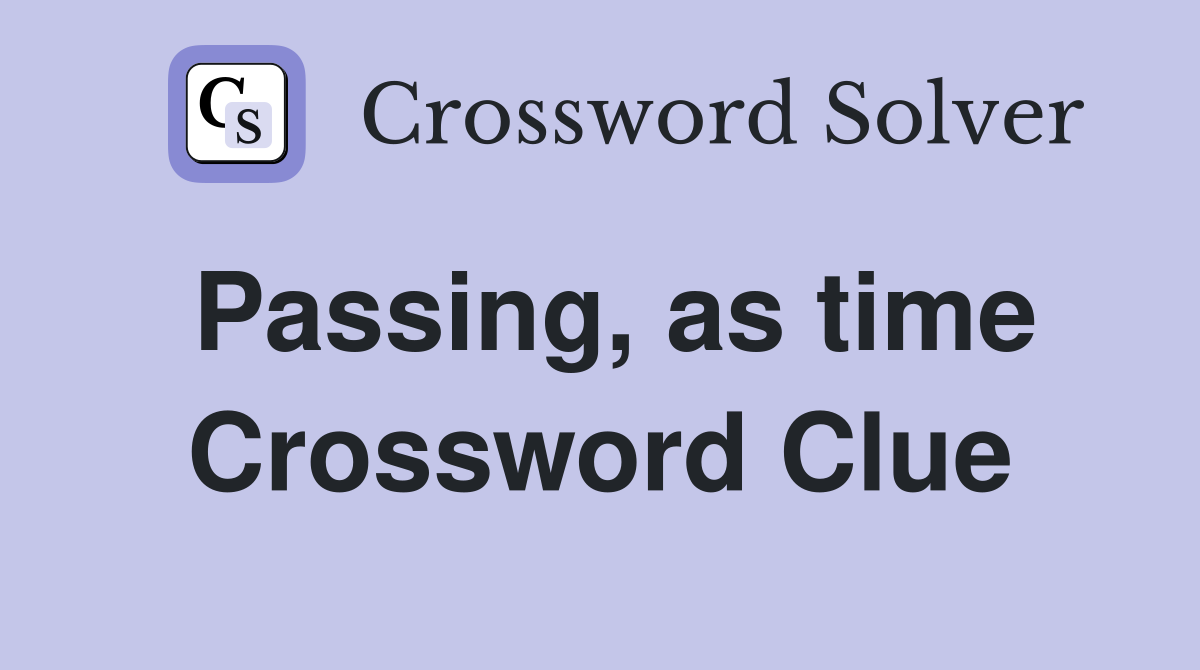 Passing, as time Crossword Clue