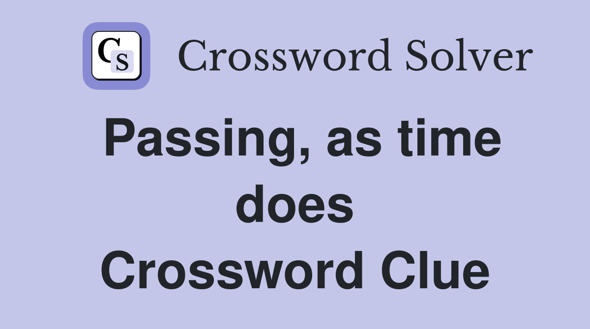 Passing, as time does Crossword Clue