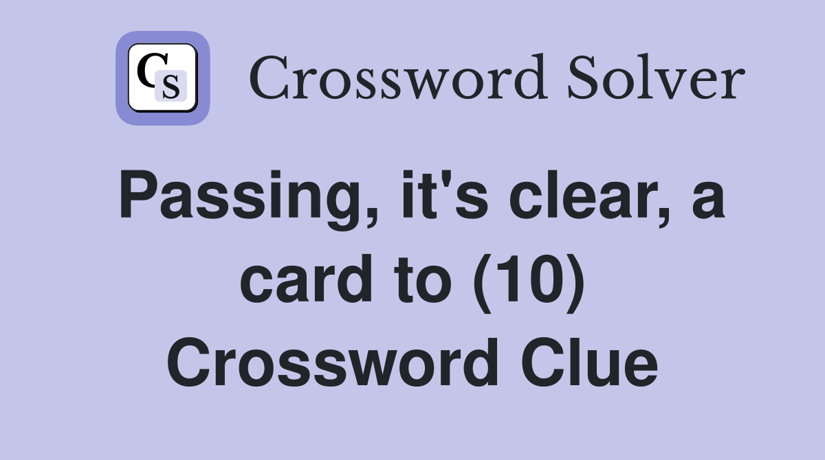 Passing, it's clear, a card to (10) Crossword Clue