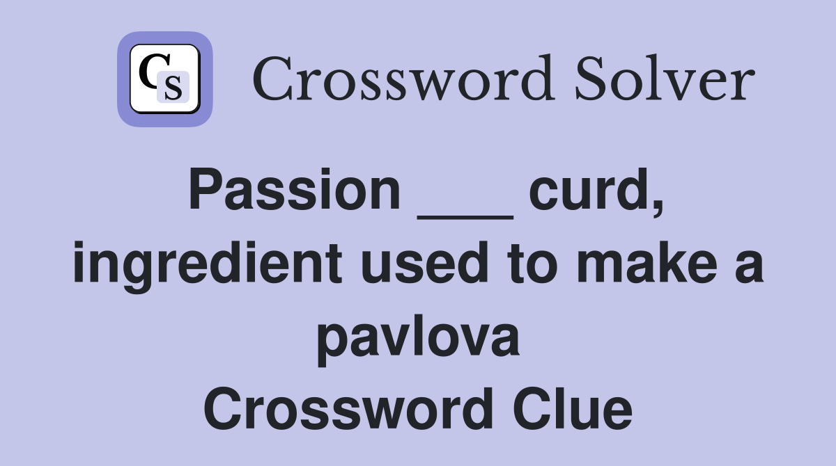 Passion ___ curd, ingredient used to make a pavlova Crossword Clue