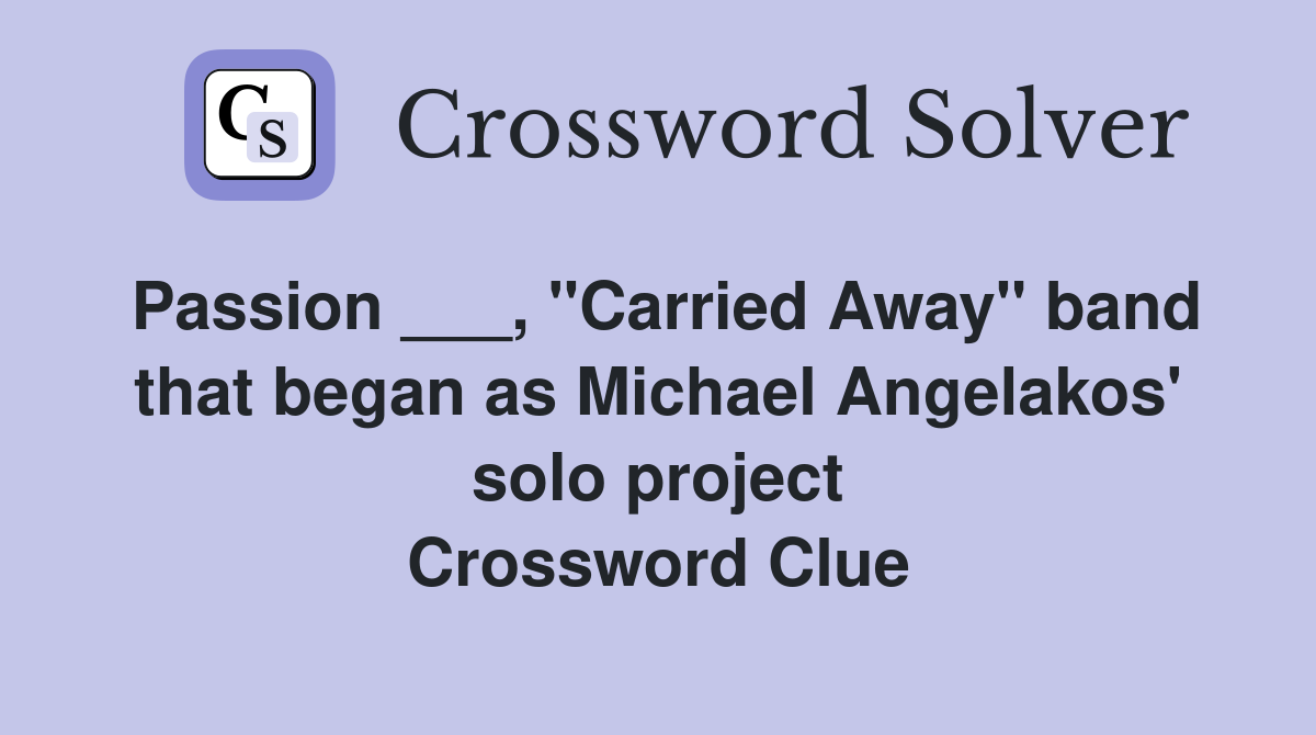 Passion ___, "Carried Away" band that began as Michael Angelakos' solo project Crossword Clue