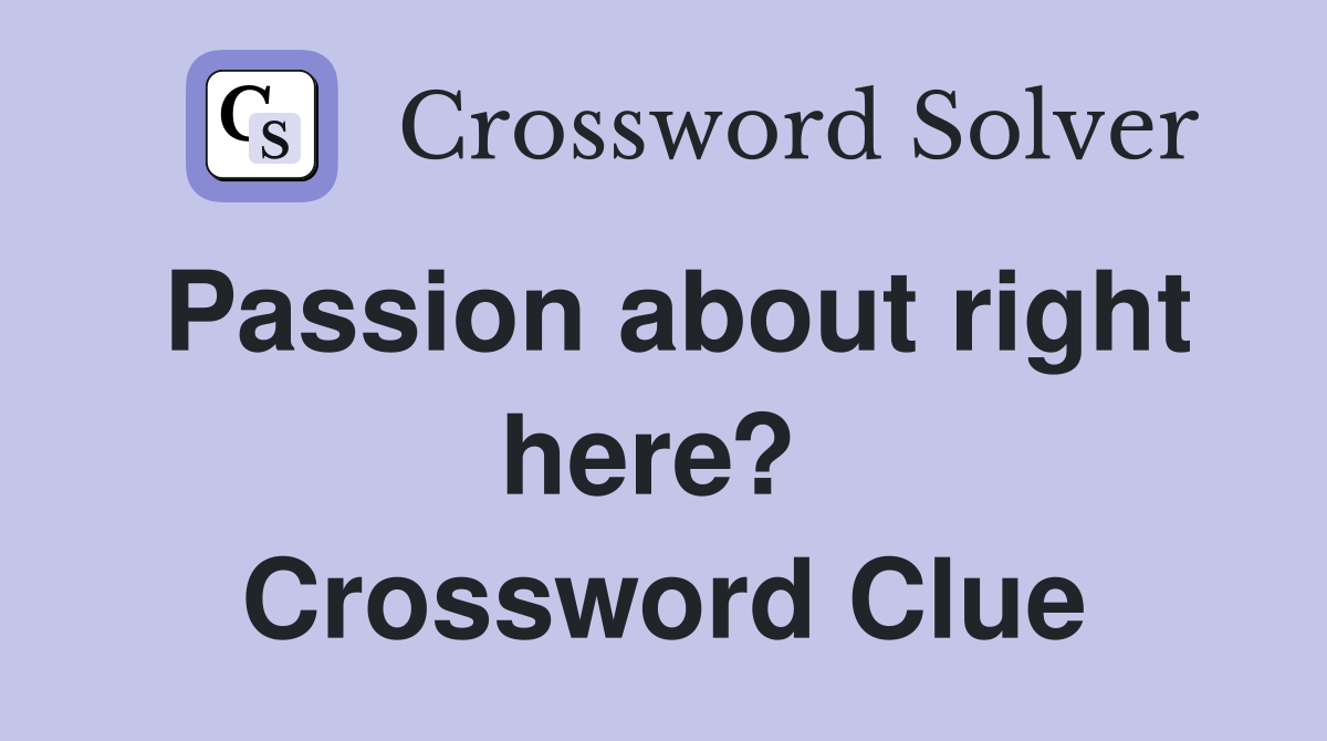 Passion about right here?  Crossword Clue