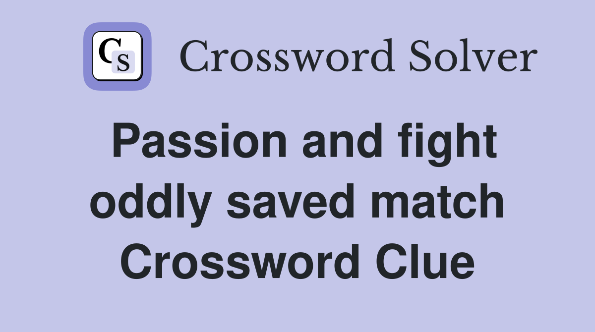 Passion and fight oddly saved match Crossword Clue