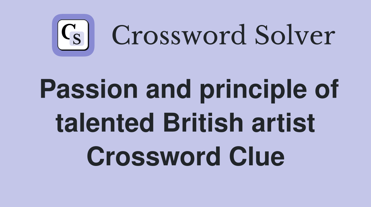 Passion and principle of talented British artist Crossword Clue