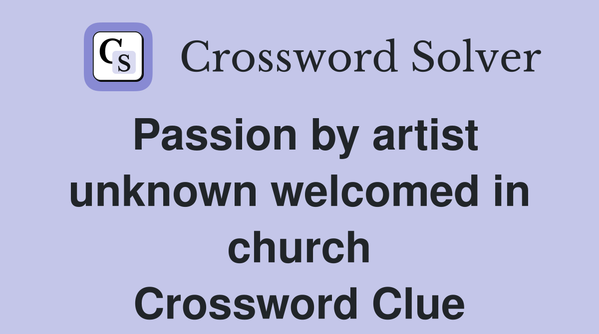Passion by artist unknown welcomed in church Crossword Clue