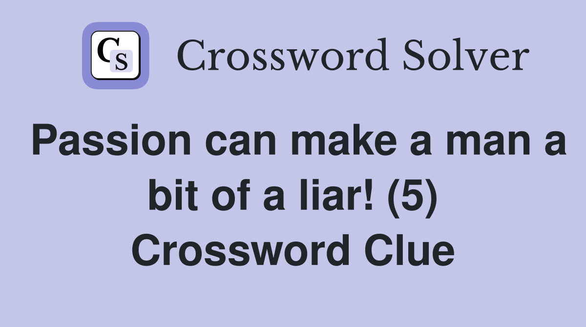 Passion can make a man a bit of a liar! (5) Crossword Clue