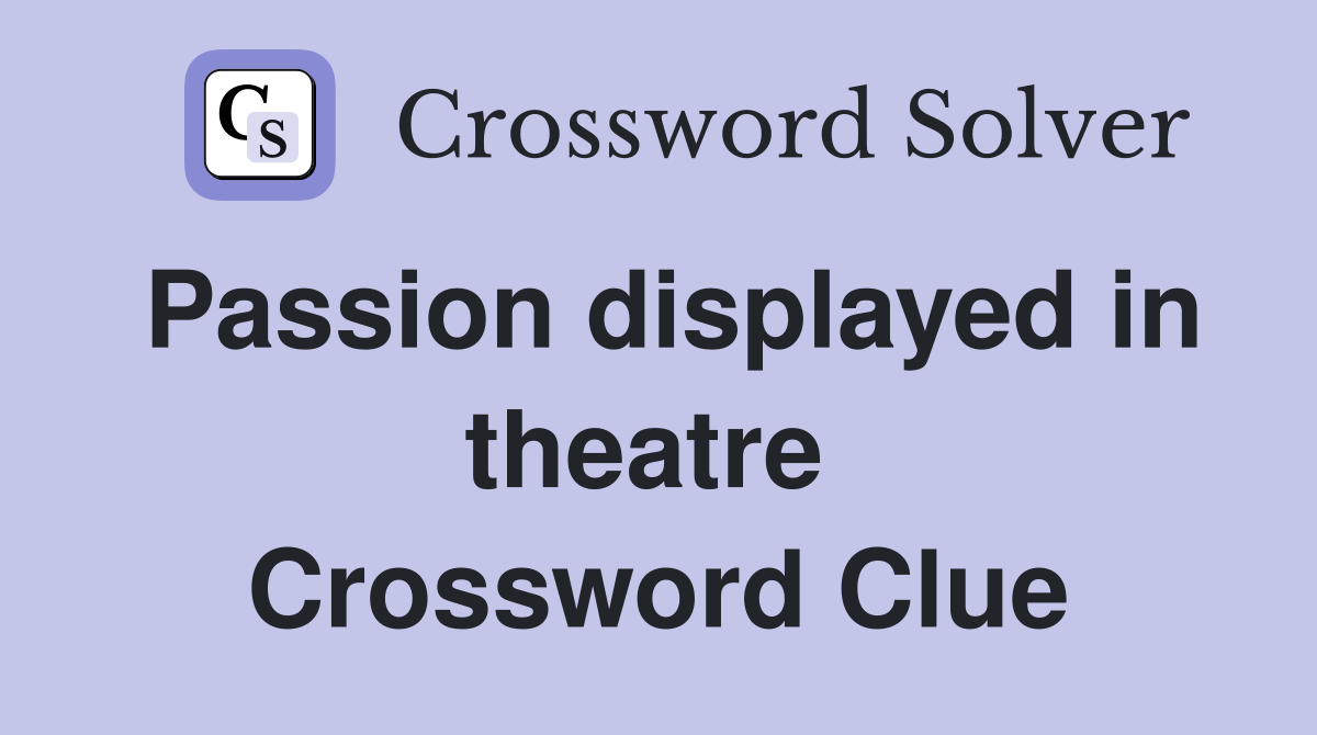 Passion displayed in theatre  Crossword Clue