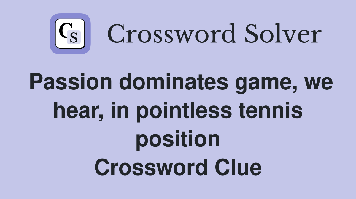 Passion dominates game, we hear, in pointless tennis position Crossword Clue