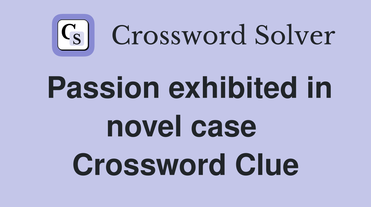 Passion exhibited in novel case  Crossword Clue