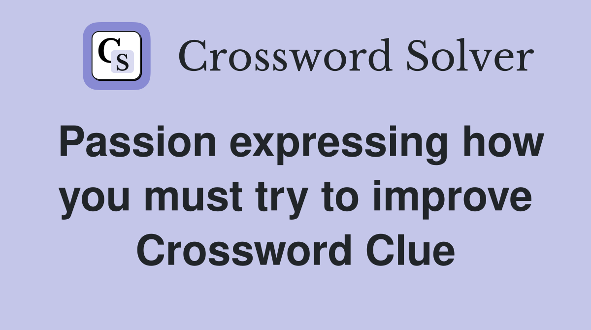Passion expressing how you must try to improve Crossword Clue