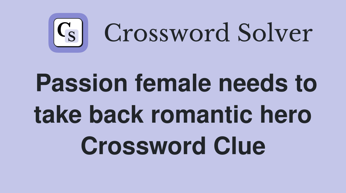 Passion female needs to take back romantic hero Crossword Clue