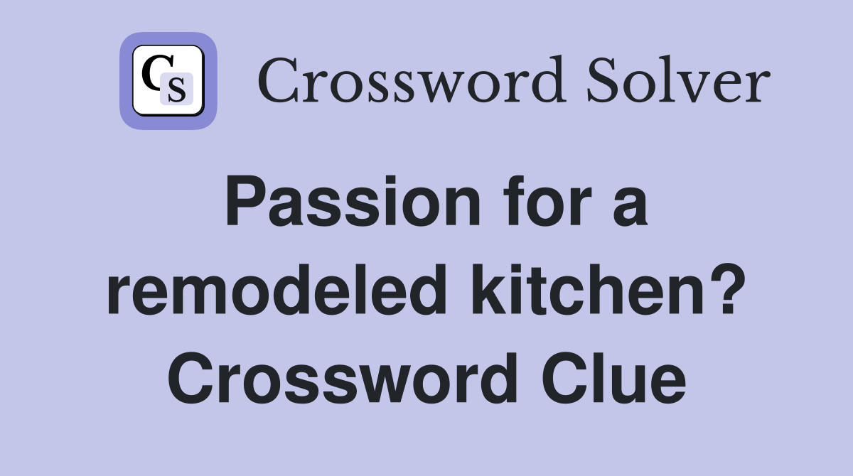 Passion for a remodeled kitchen? Crossword Clue