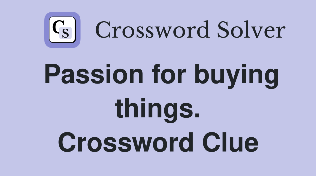 Passion for buying things. Crossword Clue