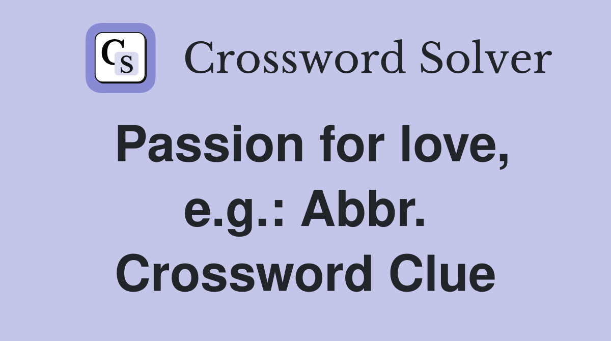 Passion for love, e.g.: Abbr. Crossword Clue