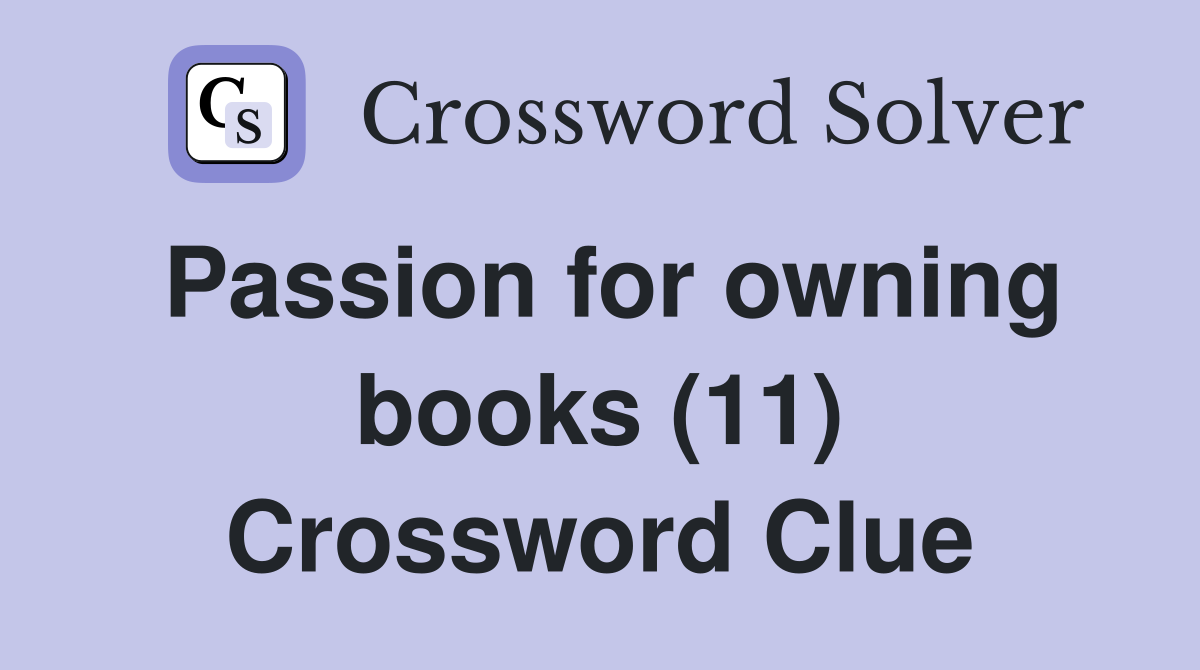 Passion for owning books (11) Crossword Clue