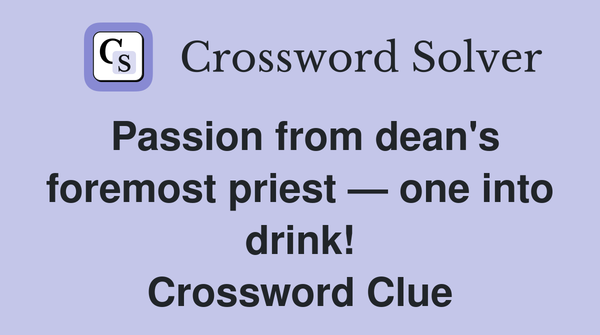 Passion from dean's foremost priest — one into drink! Crossword Clue