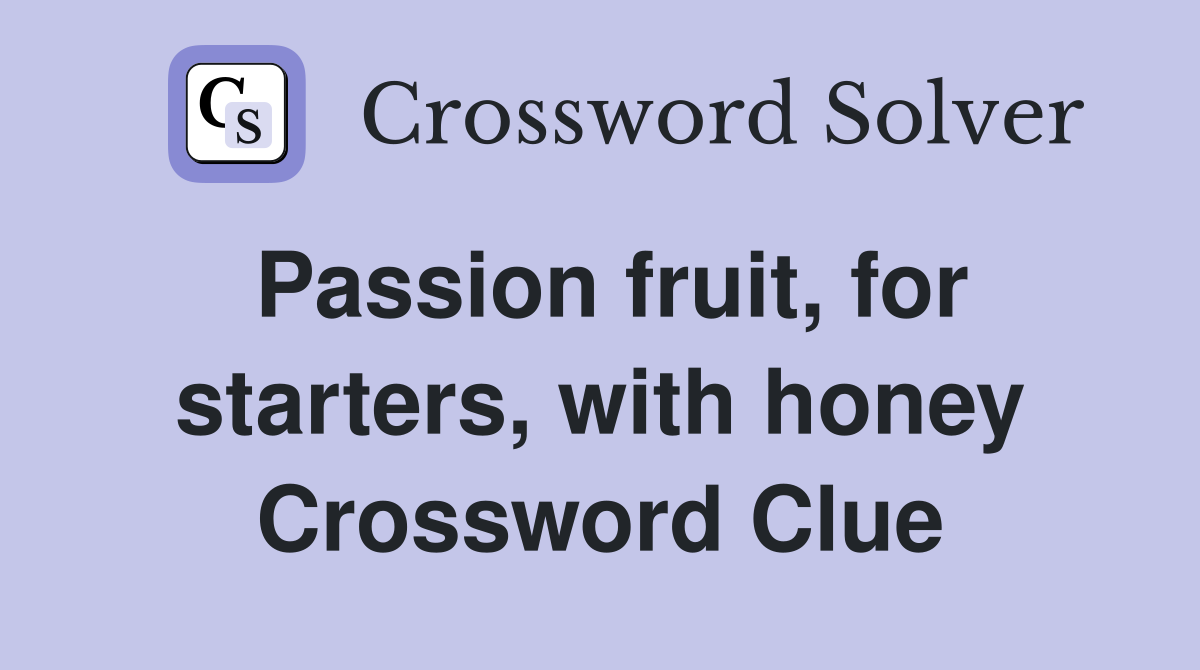 Passion fruit, for starters, with honey Crossword Clue