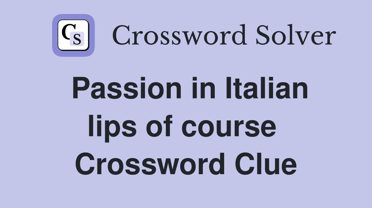 Passion in Italian lips of course  Crossword Clue
