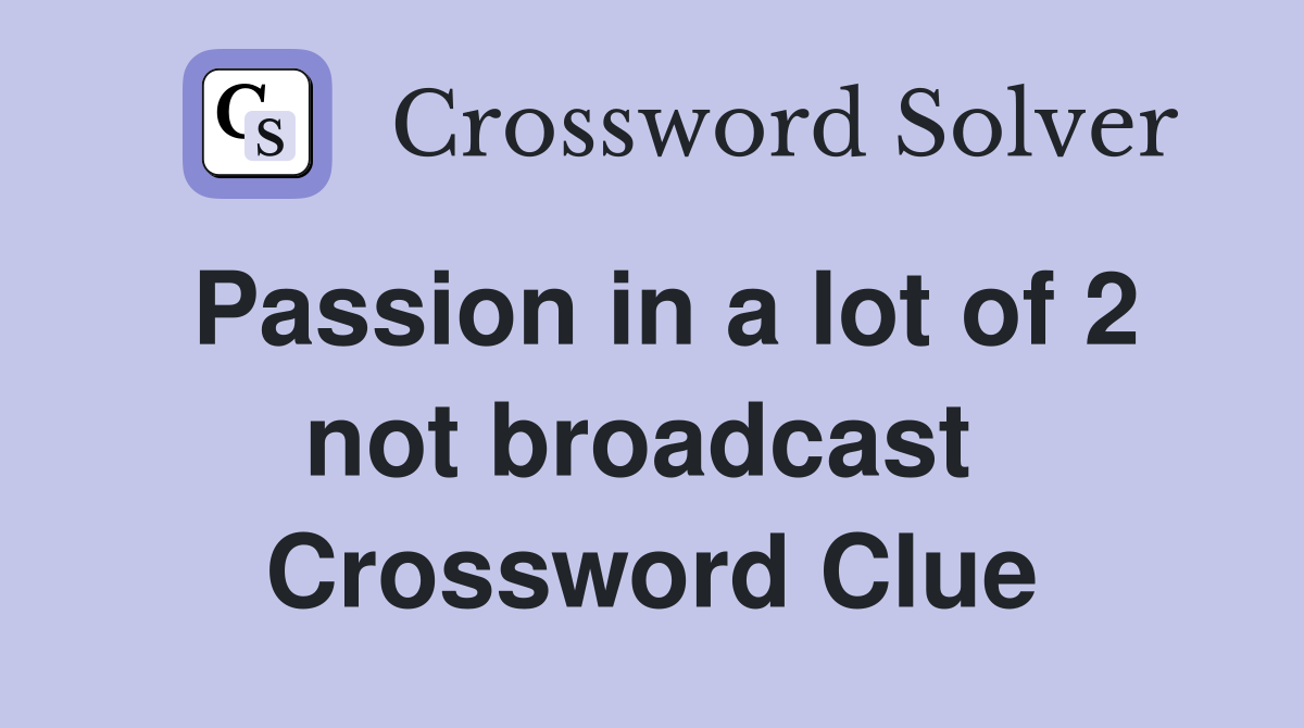 Passion in a lot of 2 not broadcast  Crossword Clue