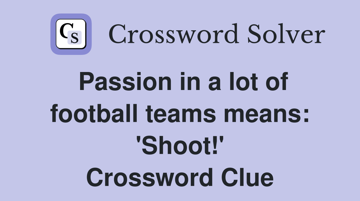 Passion in a lot of football teams means: 'Shoot!' Crossword Clue