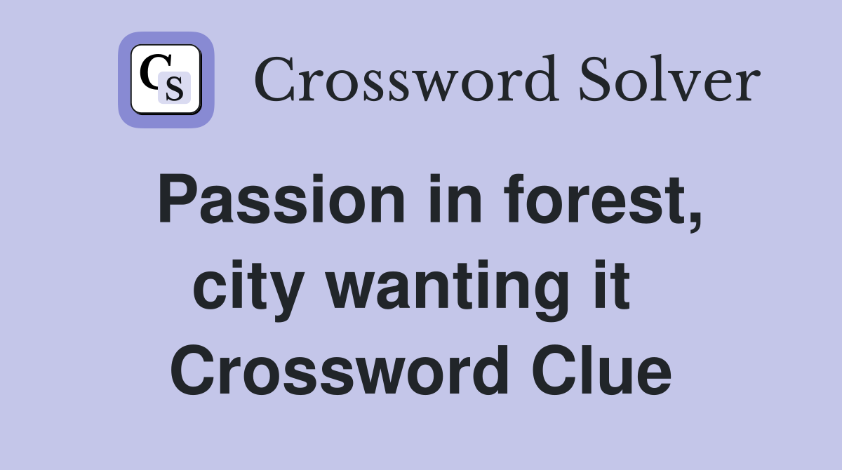 Passion in forest, city wanting it  Crossword Clue