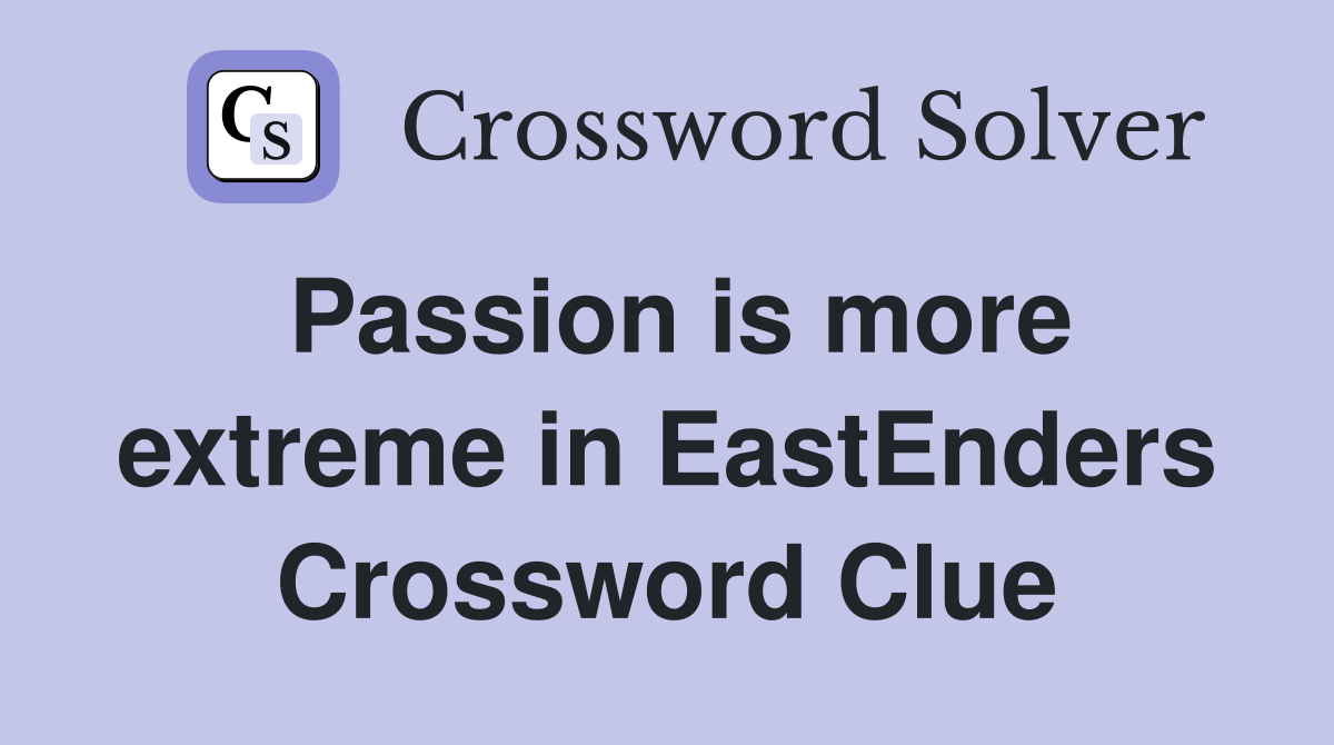 Passion is more extreme in EastEnders Crossword Clue