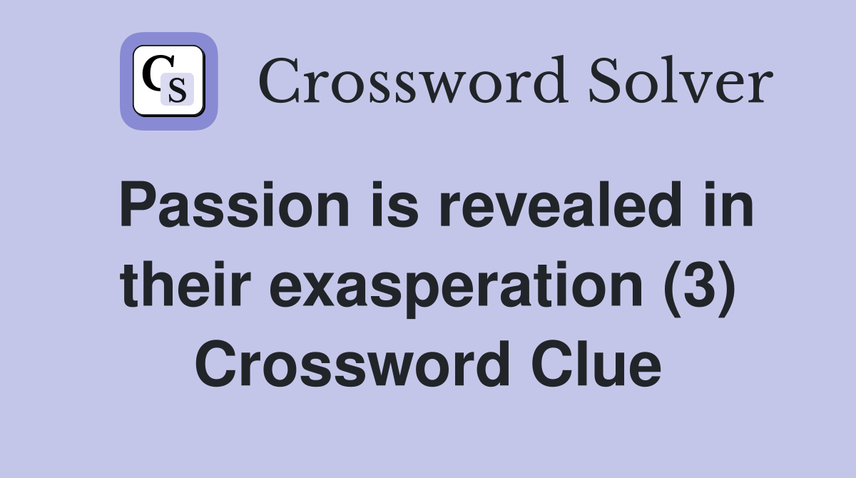 Passion is revealed in their exasperation (3) Crossword Clue