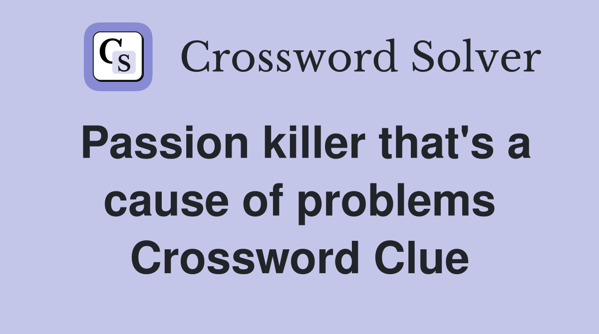 Passion killer that's a cause of problems Crossword Clue