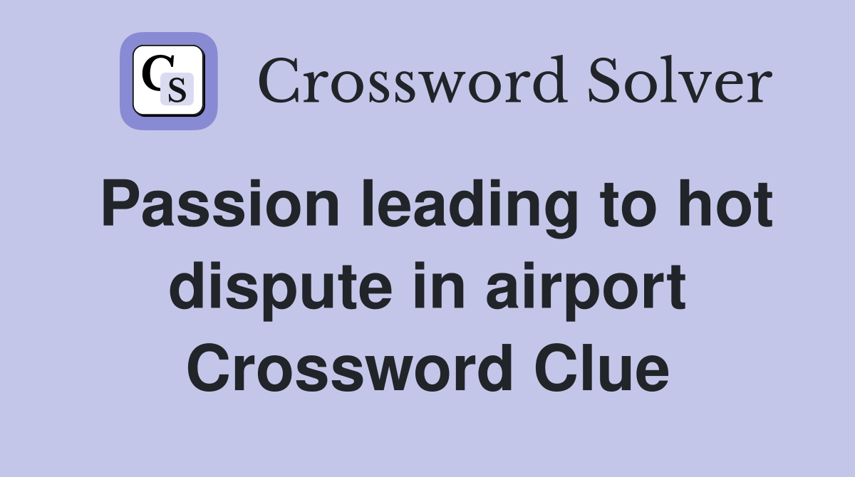 Passion leading to hot dispute in airport Crossword Clue