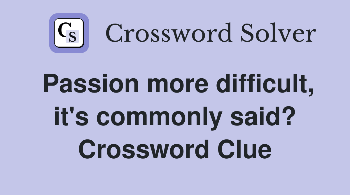 Passion more difficult, it's commonly said? Crossword Clue