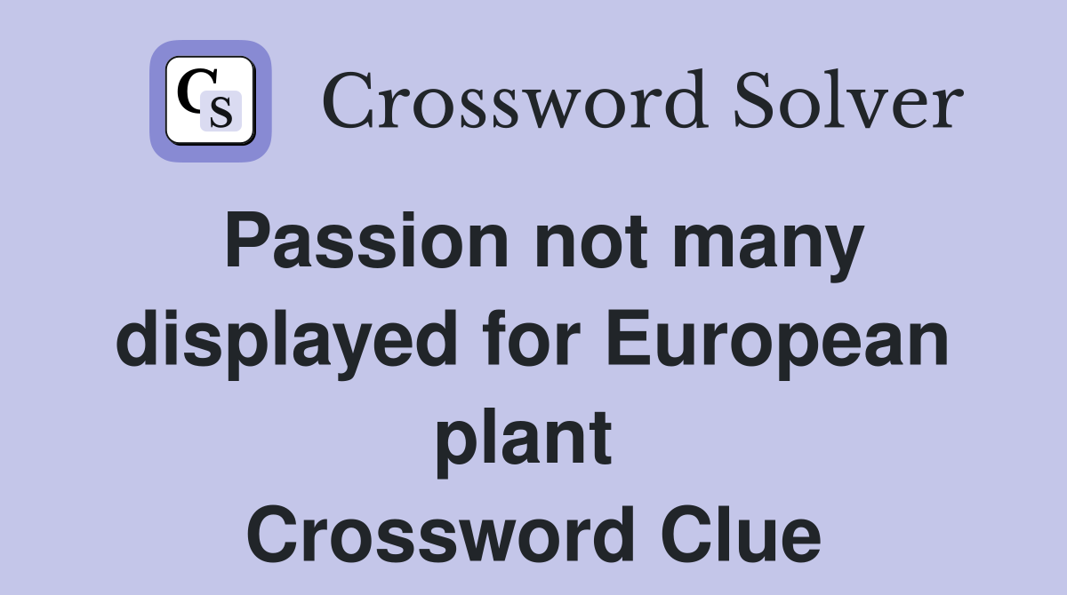 Passion not many displayed for European plant  Crossword Clue