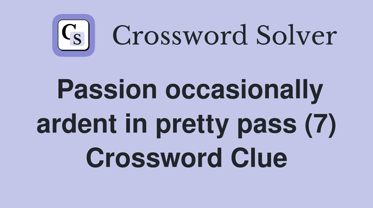 Passion occasionally ardent in pretty pass (7) Crossword Clue