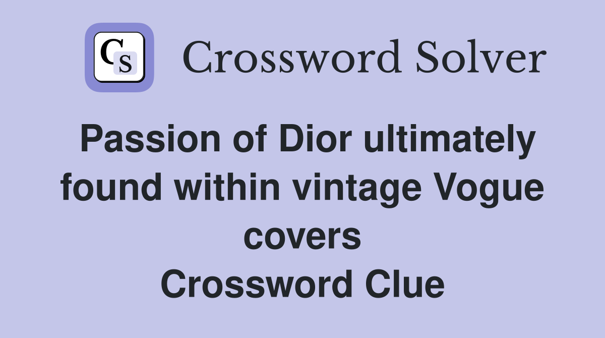 Passion of Dior ultimately found within vintage Vogue covers Crossword Clue