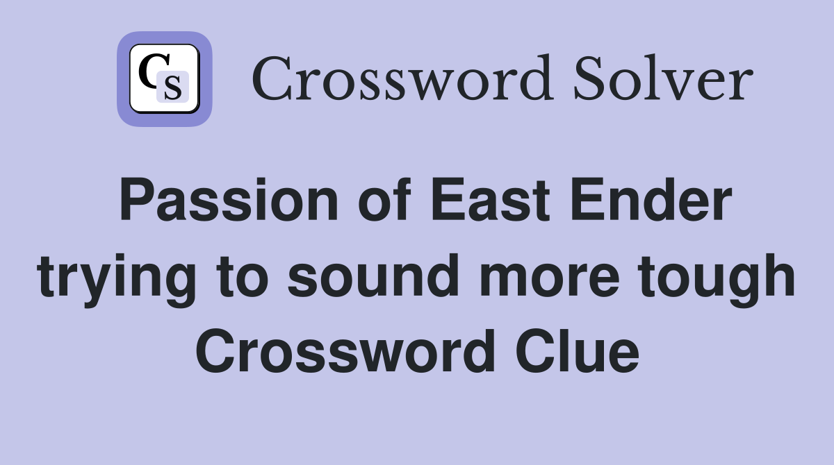 Passion of East Ender trying to sound more tough Crossword Clue