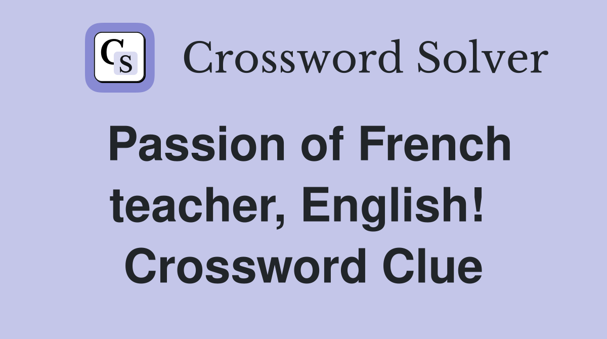 Passion of French teacher, English!  Crossword Clue
