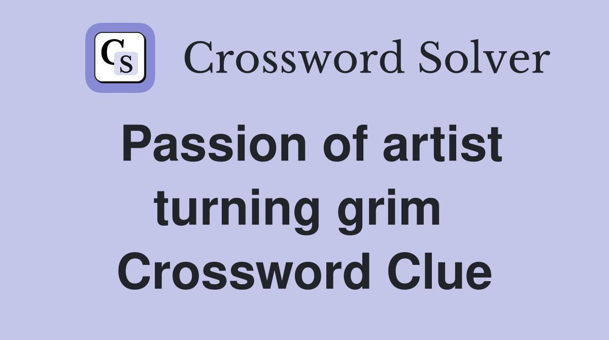 Passion of artist turning grim  Crossword Clue